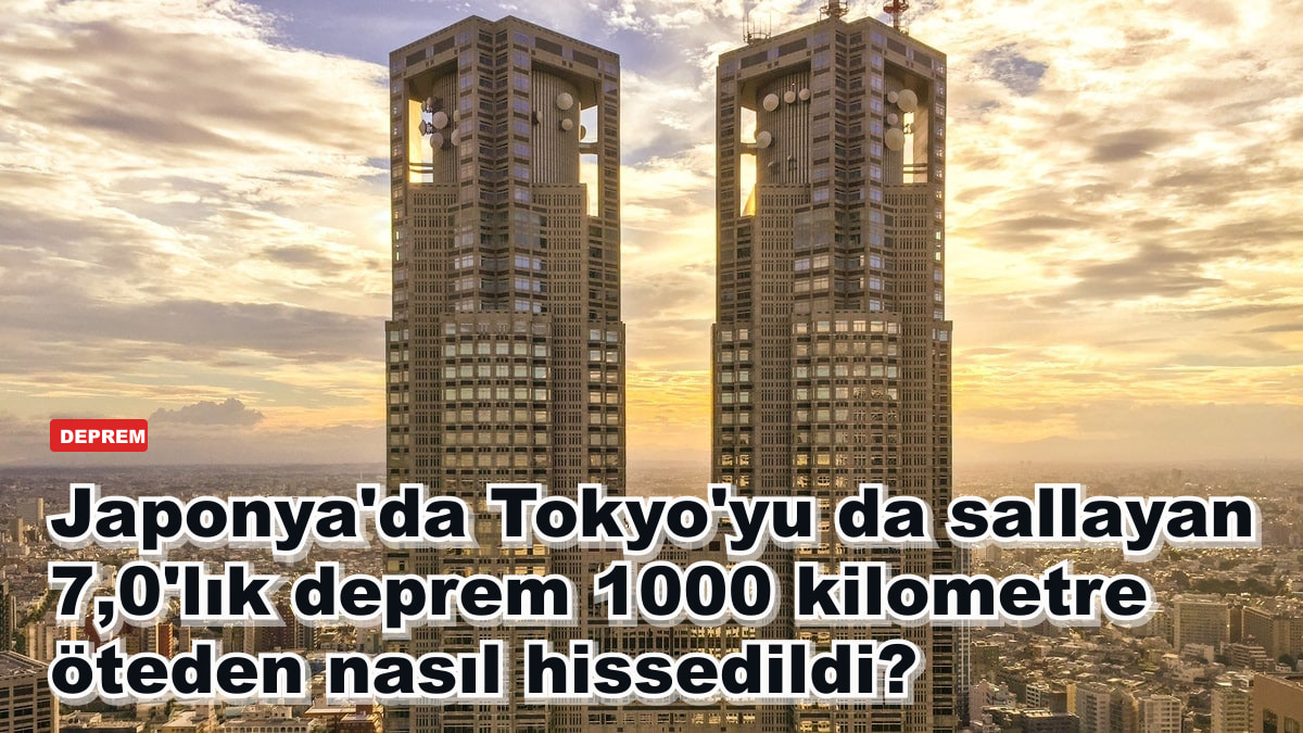 Japonya'da Tokyo'yu da sallayan 7,0'lık deprem 1000 kilometre öteden nasıl hissedildi?