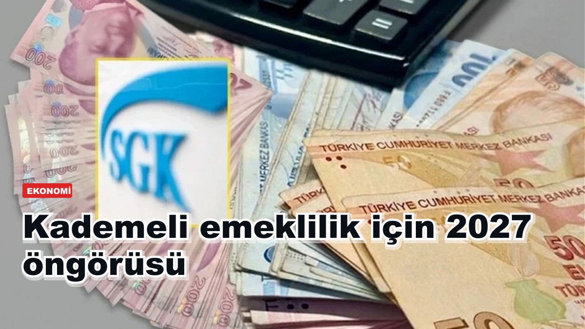 Kademeli emeklilik için 2027 öngörüsü: 1999-2008 girişliler kapsamda