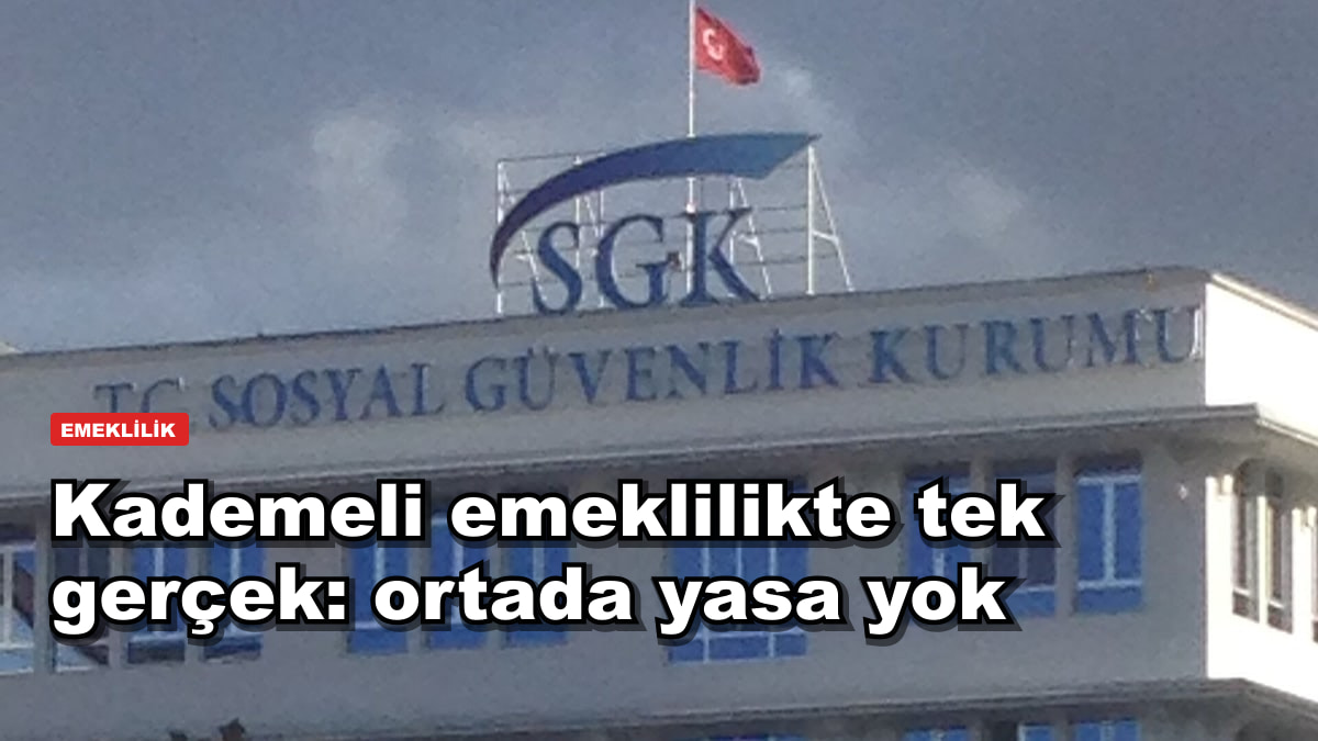 Kademeli emeklilikte tek gerçek: ortada yasa yok