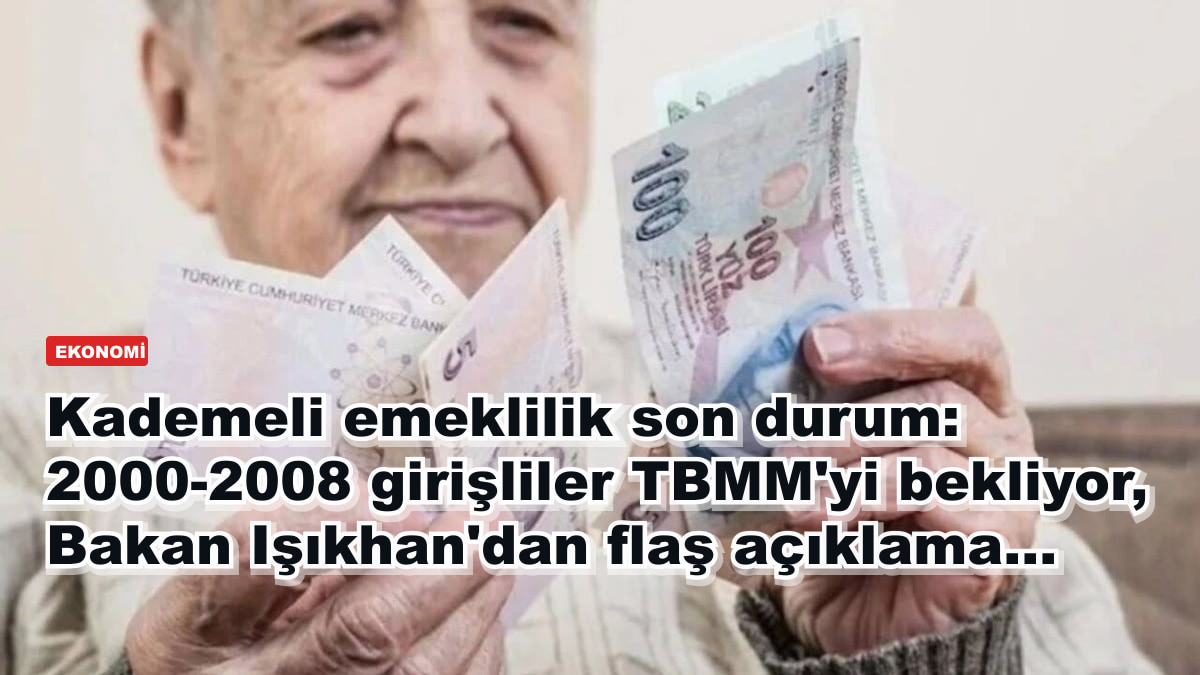 Kademeli emeklilik son durum: 2000-2008 girişliler TBMM'yi bekliyor, Bakan Işıkhan'dan flaş açıklama...