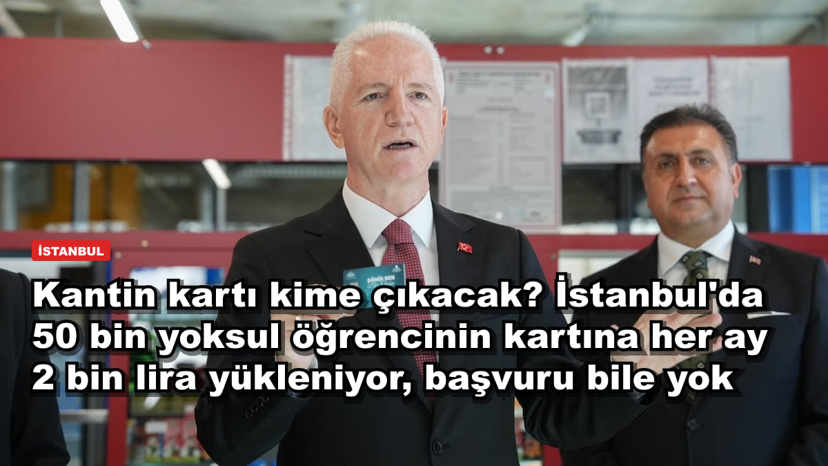 Kantin kartı kime çıkacak? İstanbul'da 50 bin yoksul öğrencinin kartına her ay 2 bin lira yükleniyor, başvuru bile yok
