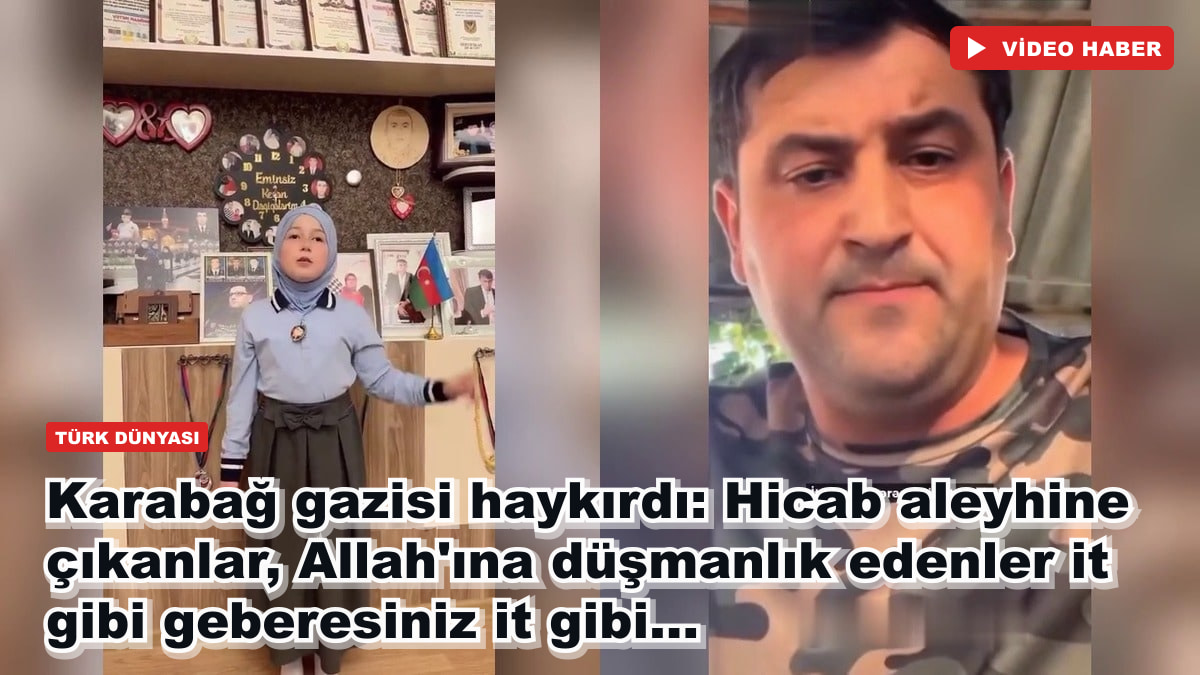 Karabağ gazisi haykırdı: Hicab aleyhine çıkanlar, Allah'ına düşmanlık edenler it gibi geberesiniz it gibi...