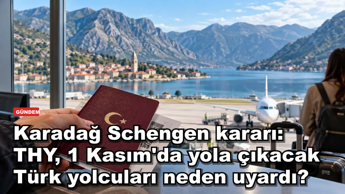 Karadağ Schengen kararı: THY, 1 Kasım'da yola çıkacak Türk yolcuları neden uyardı?