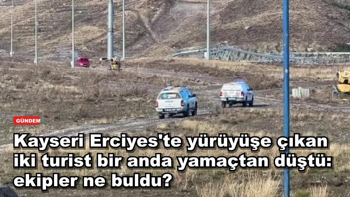 Kayseri Erciyes'te yürüyüşe çıkan iki turist bir anda yamaçtan düştü: kurtarma ekipleri ne durumda buldu?