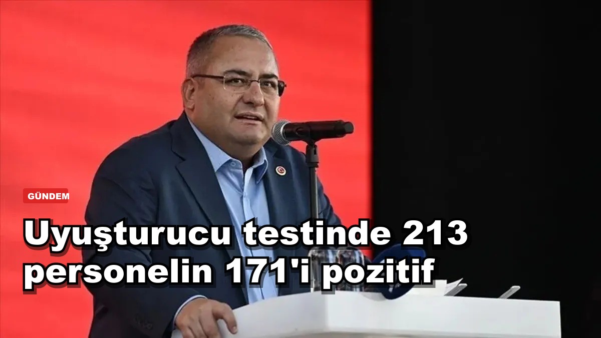 Uyuşturucu testinde 213 personelin 171’i pozitif çıktı