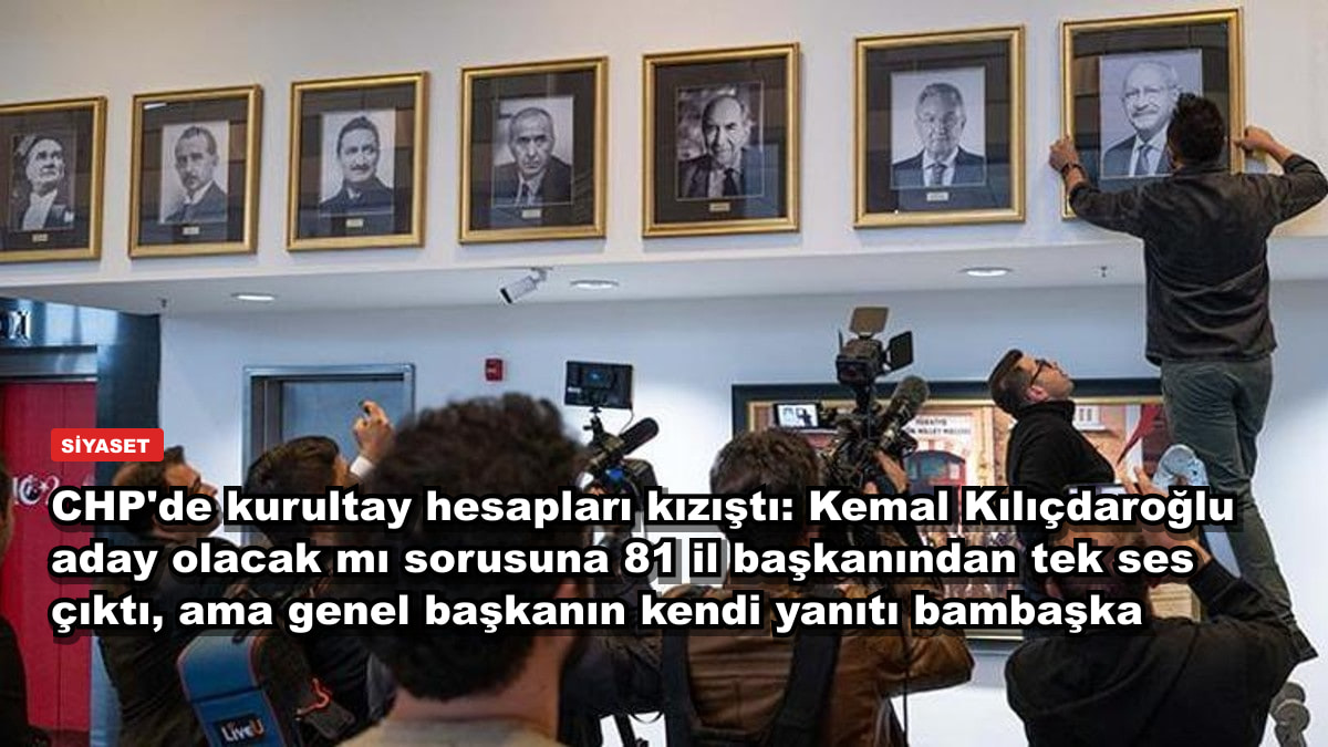 CHP'de kurultay hesapları kızıştı: Kemal Kılıçdaroğlu aday olacak mı sorusuna 81 il başkanından tek ses çıktı, ama genel başkanın kendi yanıtı bambaşka