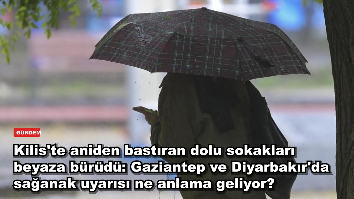 Kilis'te aniden bastıran dolu sokakları beyaza bürüdü: Gaziantep ve Diyarbakır'da sağanak uyarısı ne anlama geliyor?