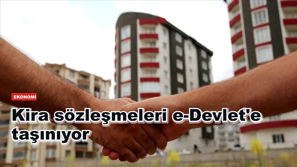 Kira sözleşmeleri e-Devlet'e taşınıyor: Zorunlu olacak