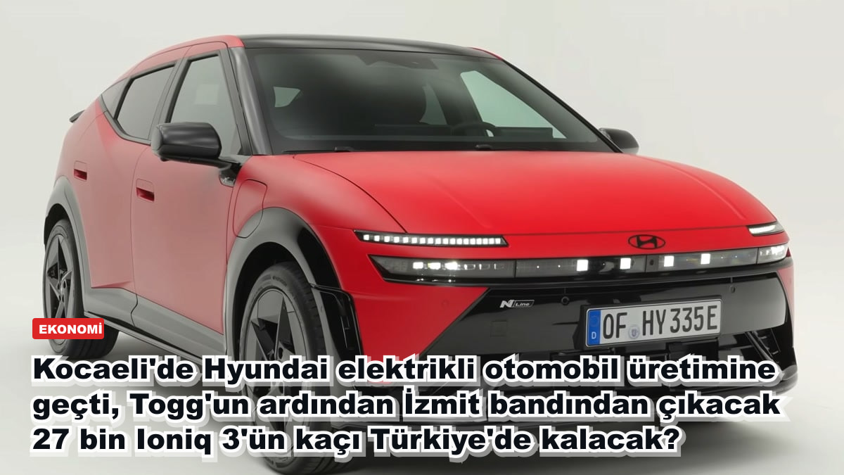 Kocaeli'de Hyundai elektrikli otomobil üretimine geçti, Togg'un ardından İzmit bandından çıkacak 27 bin Ioniq 3'ün kaçı Türkiye'de kalacak?