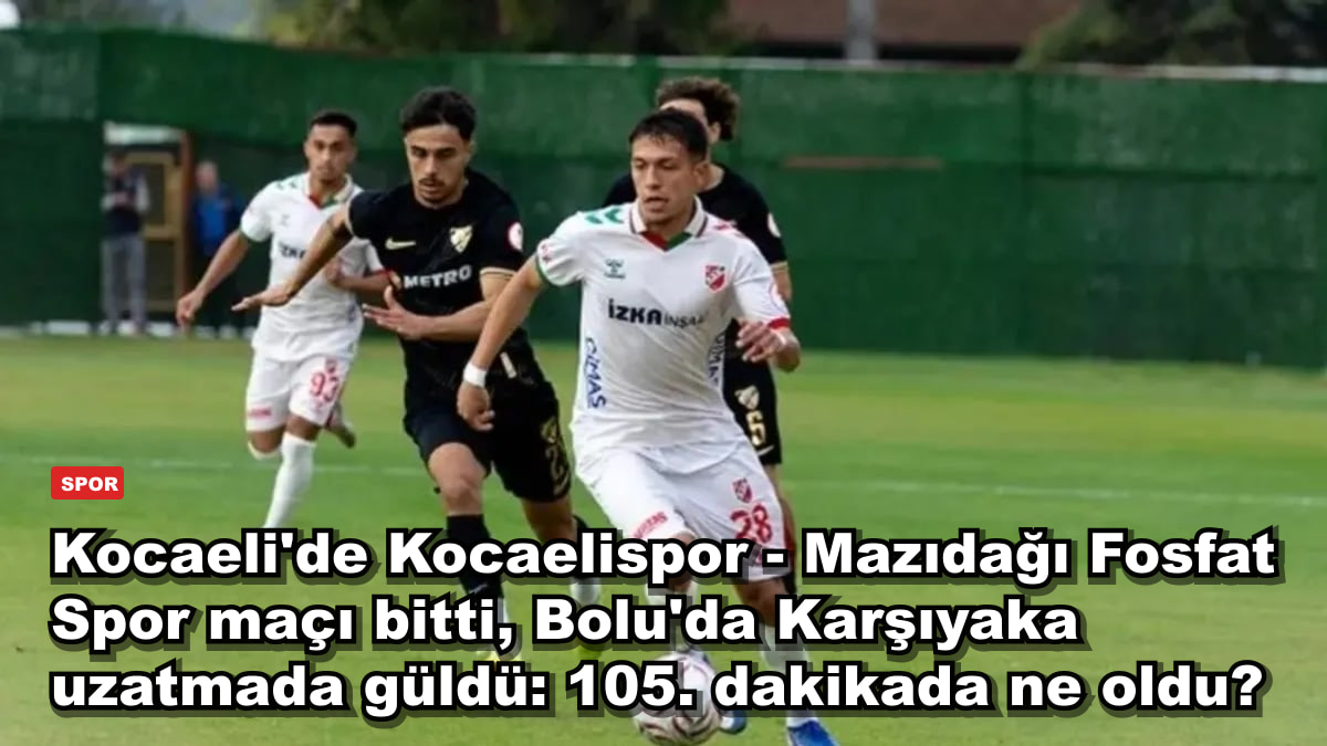 Kocaeli'de Kocaelispor - Mazıdağı Fosfat Spor maçı bitti, Bolu'da Karşıyaka uzatmada güldü: 105. dakikada ne oldu?