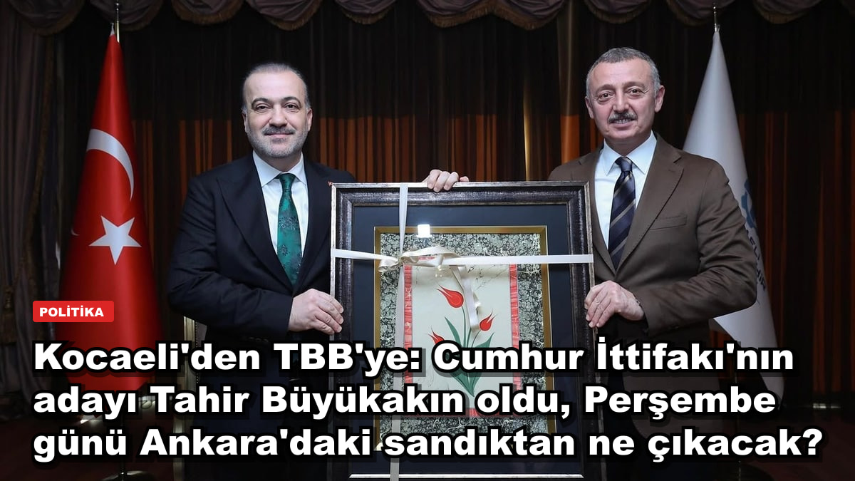 Kocaeli'den TBB'ye: Cumhur İttifakı'nın adayı Tahir Büyükakın oldu, Perşembe günü Ankara'daki sandıktan ne çıkacak?