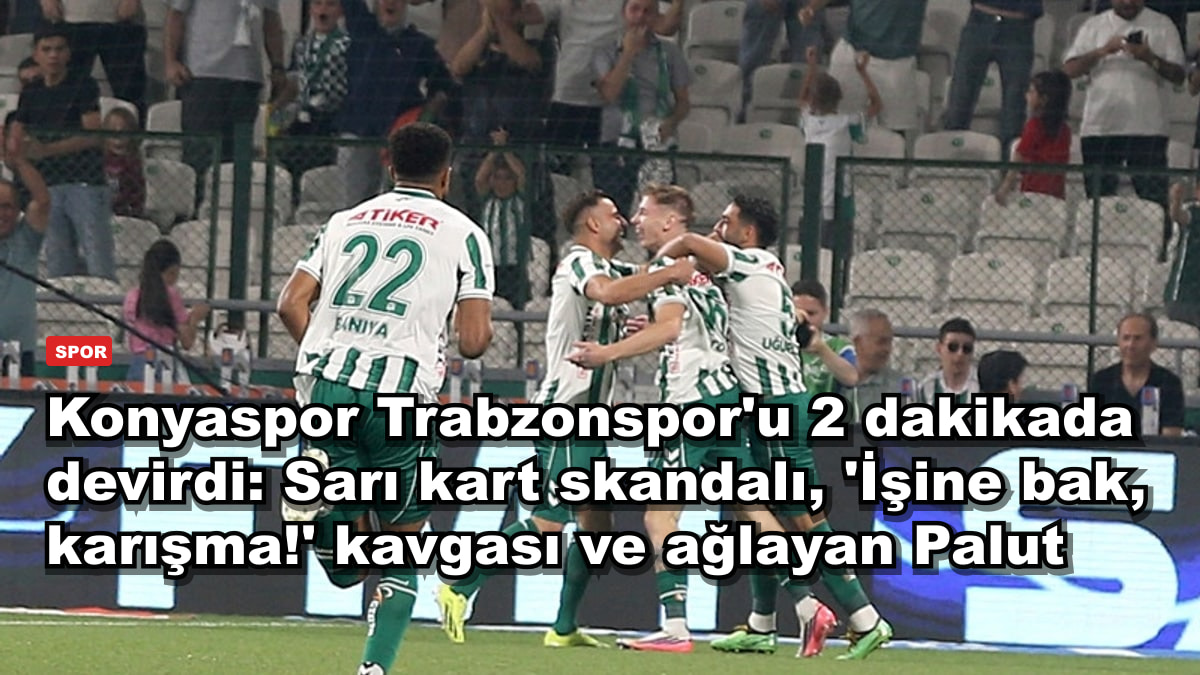Konyaspor Trabzonspor'u 2 dakikada devirdi: Sarı kart skandalı, 'İşine bak, karışma!' kavgası ve ağlayan Palut