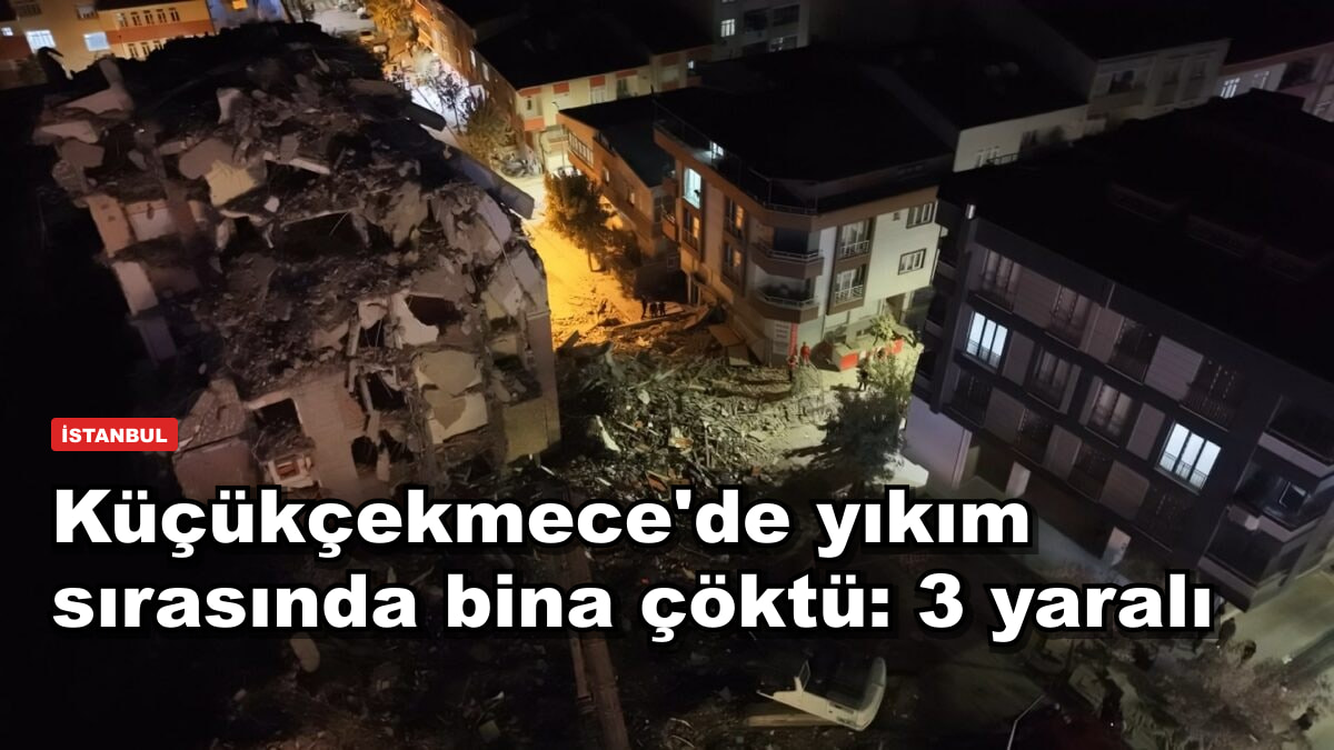 Küçükçekmece'de yıkım sırasında bina çöktü: 3 yaralı