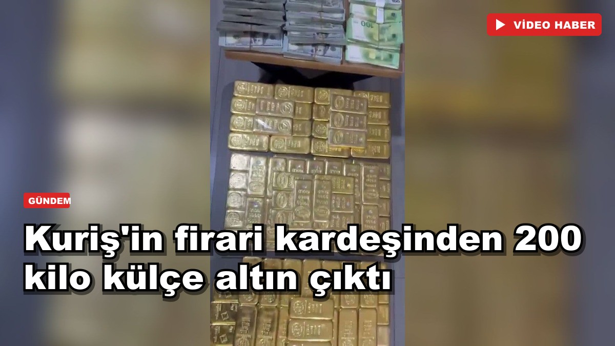 Kuriş'in firari kardeşinden 200 kilo külçe altın çıktı