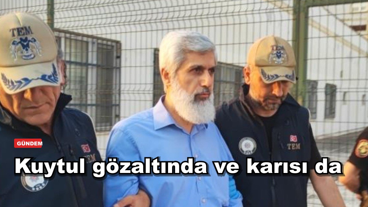Kuytul gözaltında ve karısı da