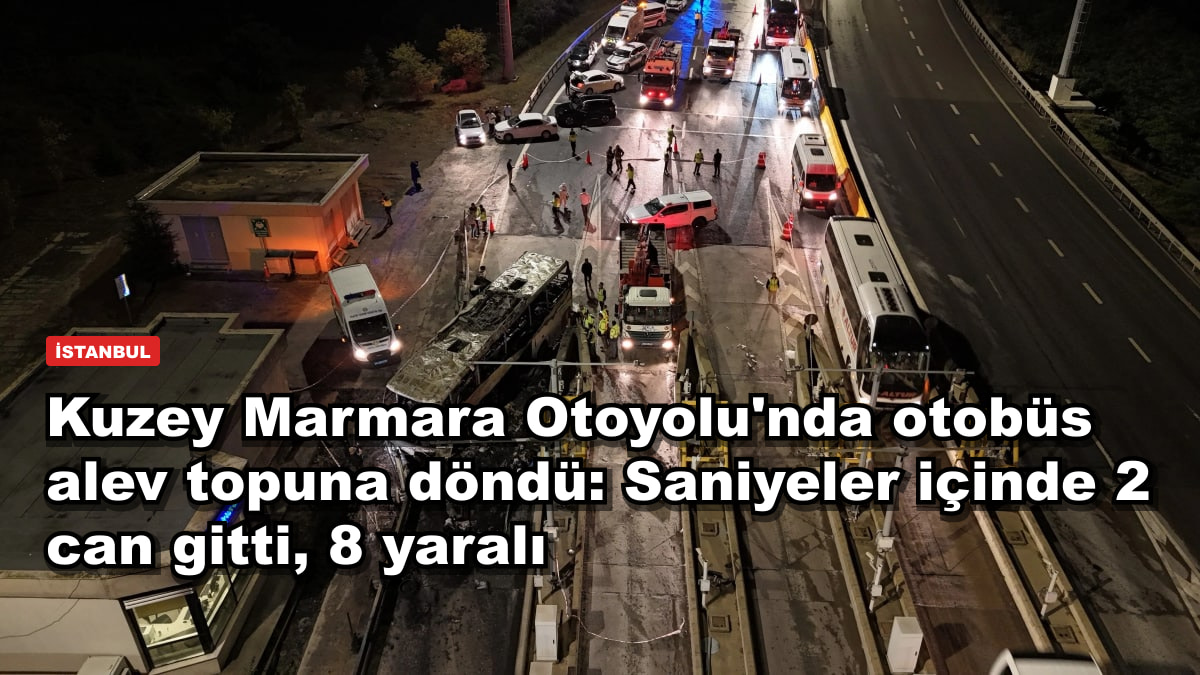 Kuzey Marmara Otoyolu'nda otobüs alev topuna döndü: Saniyeler içinde 2 can gitti, 8 yaralı