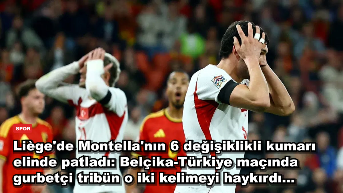 Liège'de Montella'nın 6 değişiklikli kumarı elinde patladı: Belçika-Türkiye maçında gurbetçi tribün o iki kelimeyi haykırdı...