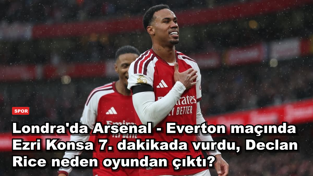Londra'da Arsenal - Everton maçında Ezri Konsa 7. dakikada vurdu, Declan Rice neden oyundan çıktı?