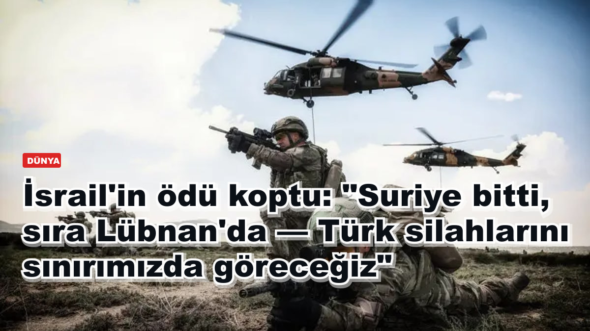 İsrail'in ödü koptu: "Suriye bitti, sıra Lübnan'da — Türk silahlarını sınırımızda göreceğiz"