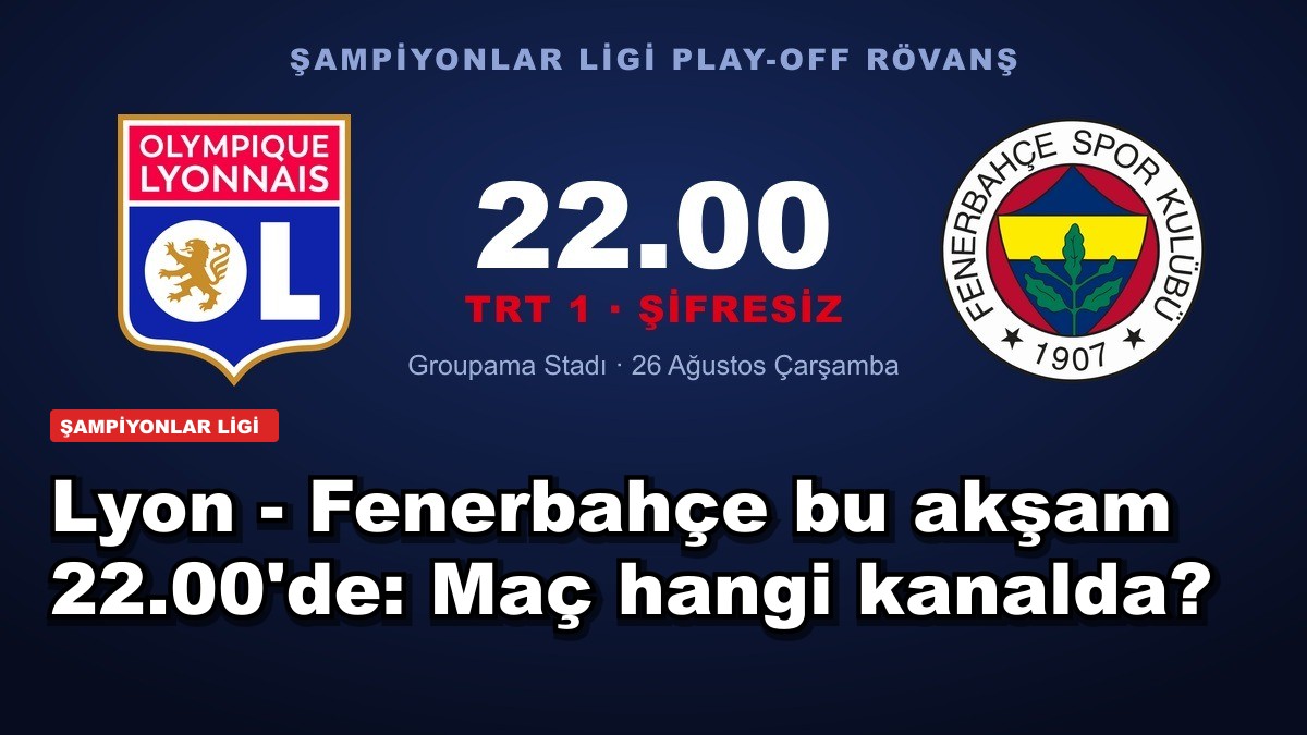 Lyon - Fenerbahçe bu akşam 22.00'de: Maç hangi kanalda?