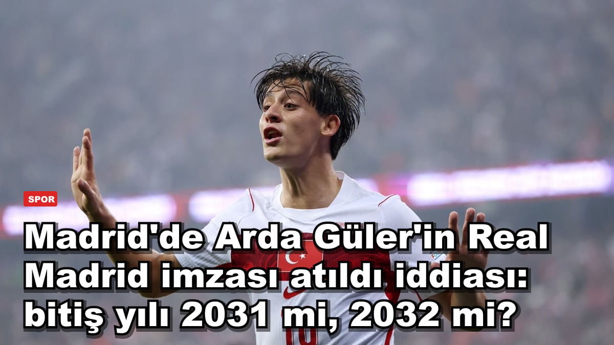 Madrid'de Arda Güler'in Real Madrid imzası atıldı iddiası: bitiş yılı 2031 mi, 2032 mi?