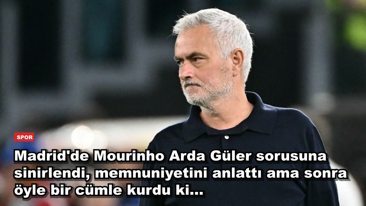 Madrid'de Mourinho Arda Güler sorusuna sinirlendi, memnuniyetini anlattı ama sonra öyle bir cümle kurdu ki...