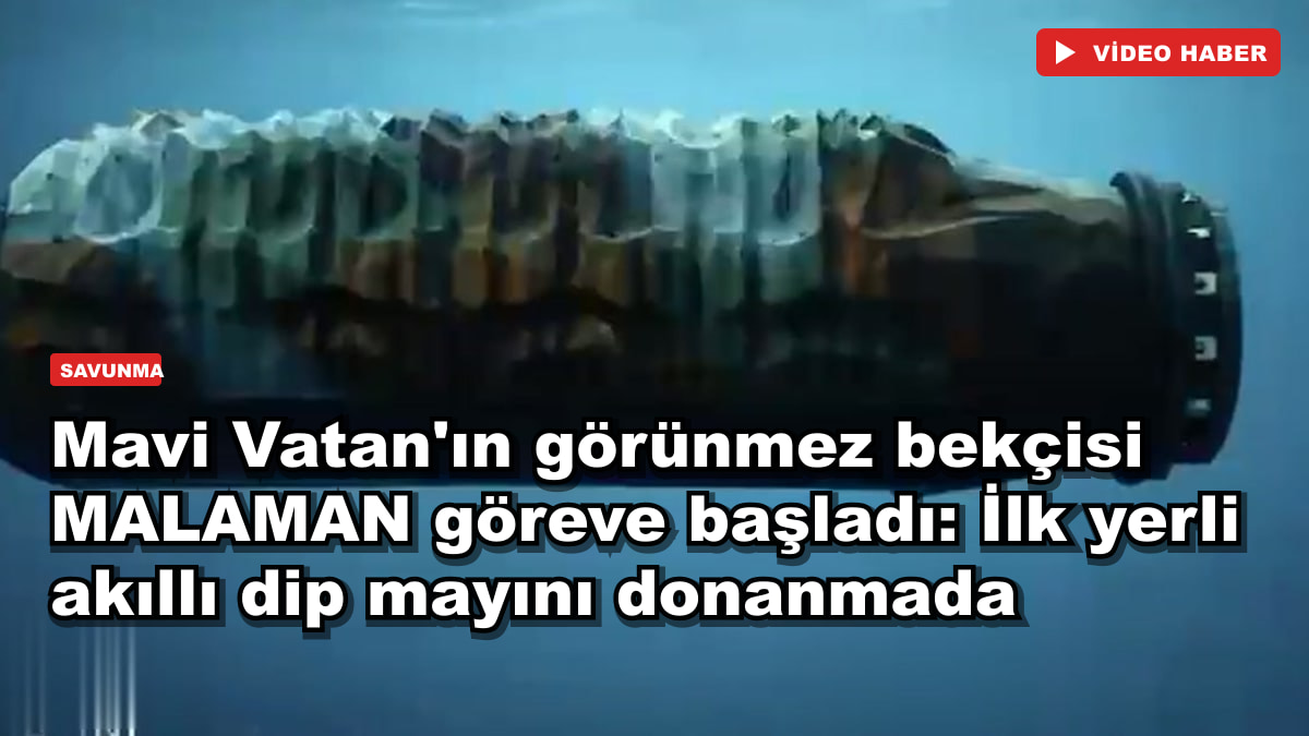 Mavi Vatan'ın görünmez bekçisi MALAMAN göreve başladı: İlk yerli akıllı dip mayını donanmada