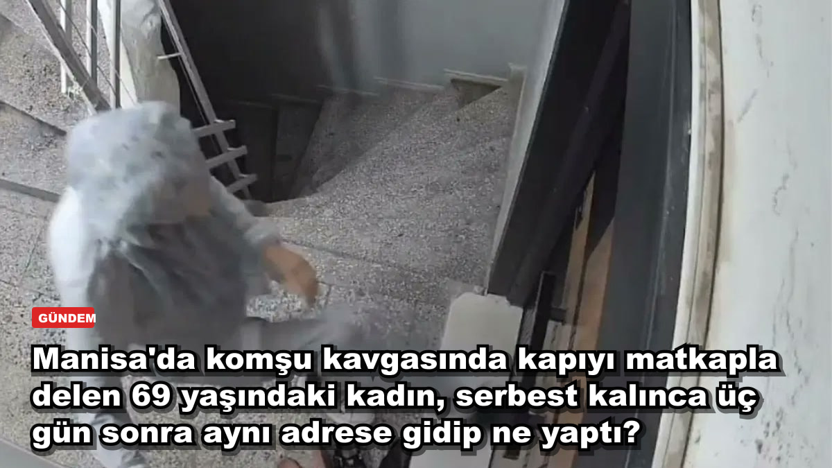 Manisa'da komşu kavgasında kapıyı matkapla delen 69 yaşındaki kadın, serbest kalınca üç gün sonra aynı adrese gidip ne yaptı?