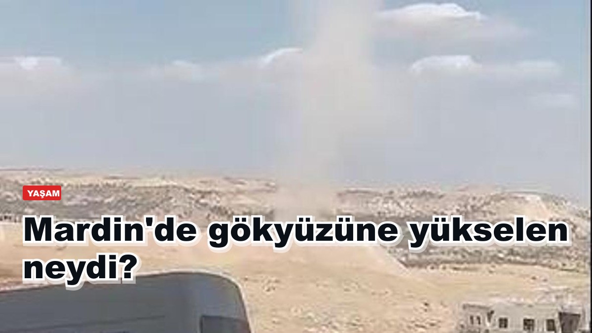 Mardin'de toprak göğe yürüdü: hortum kamerada