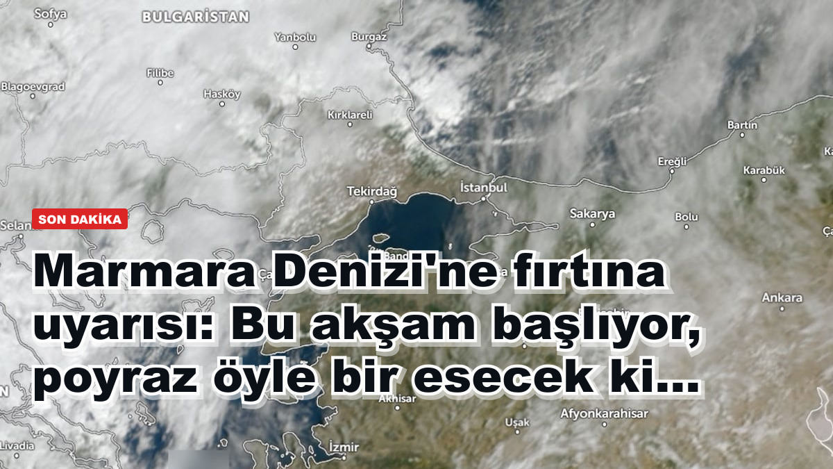 Marmara Denizi'ne fırtına uyarısı: Bu akşam başlıyor, poyraz öyle bir esecek ki...