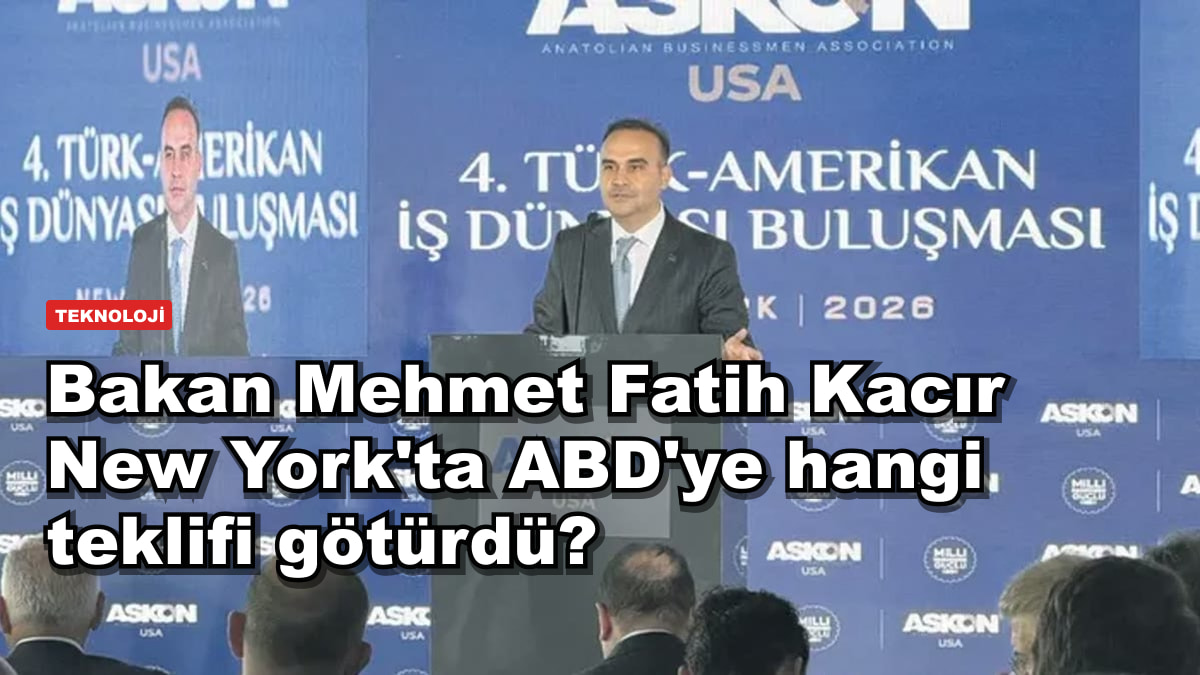 Bakan Mehmet Fatih Kacır New York'ta ABD'ye hangi teklifi götürdü?