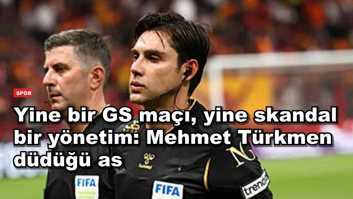 Yine bir GS maçı, yine skandal bir yönetim: Mehmet Türkmen düdüğü as