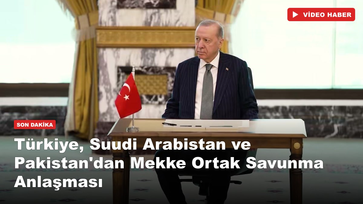 Türkiye, Suudi Arabistan ve Pakistan'dan Mekke Ortak Savunma Anlaşması