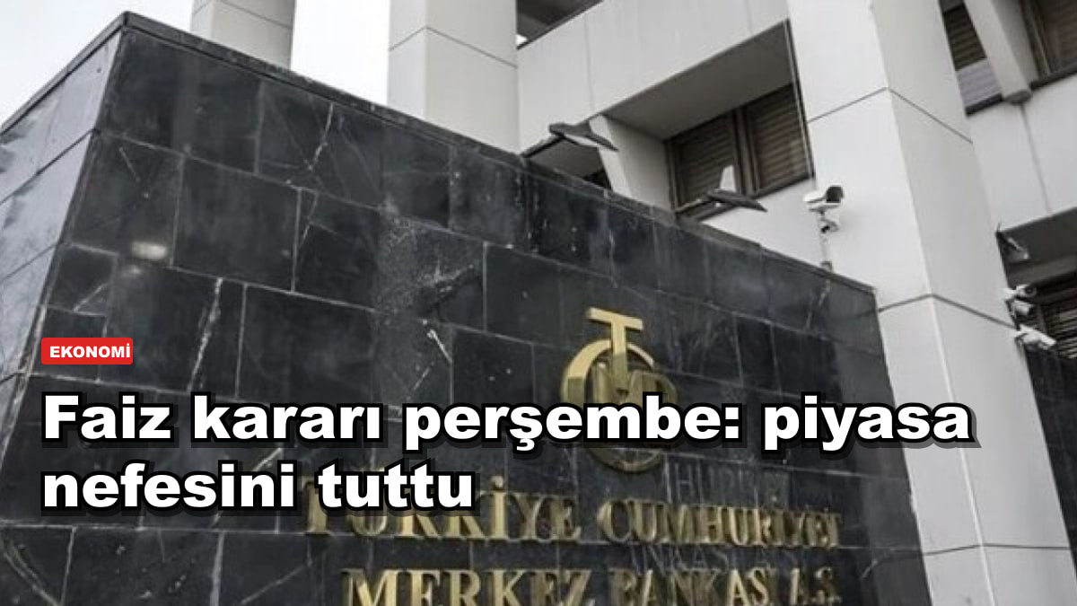 Faiz kararı perşembe: piyasa nefesini tuttu