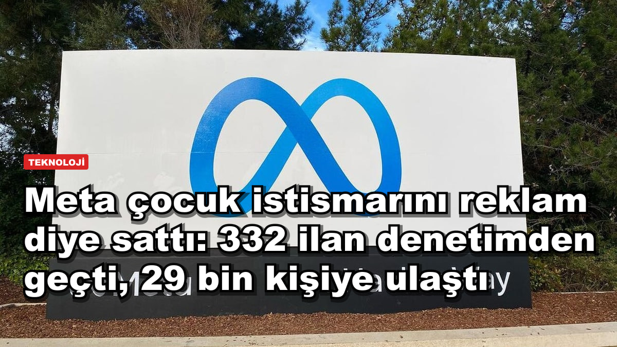 Meta çocuk istismarını reklam diye sattı: 332 ilan denetimden geçti, 29 bin kişiye ulaştı