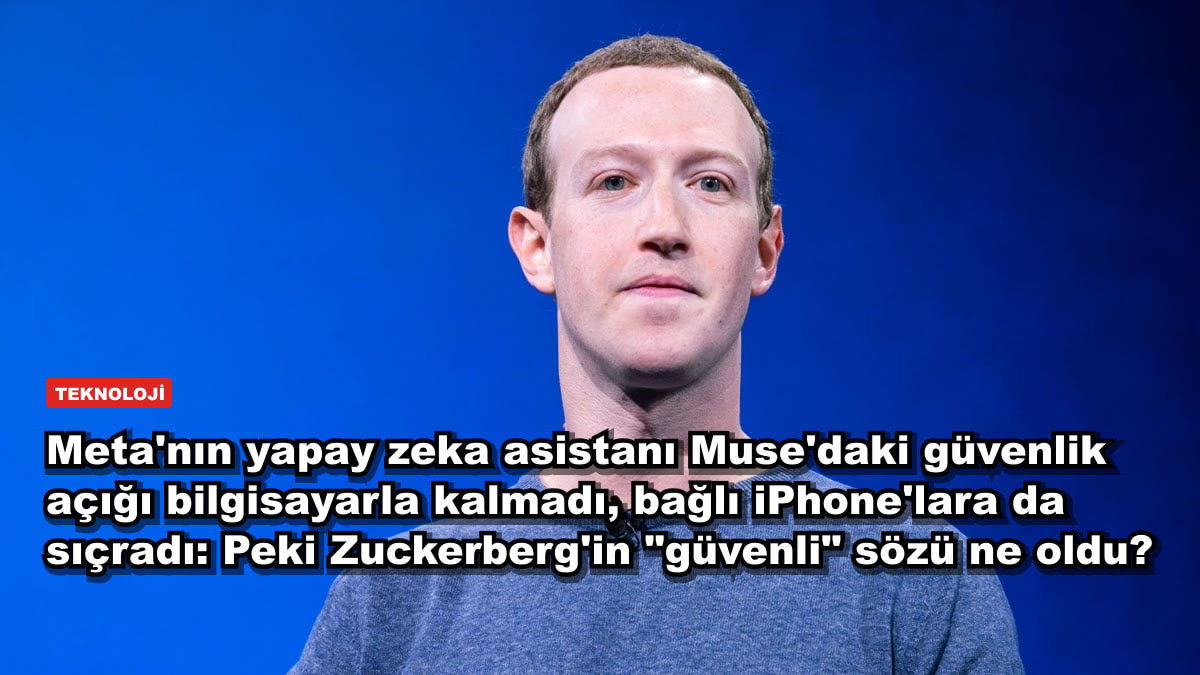 Meta'nın yapay zeka asistanı Muse'daki güvenlik açığı bilgisayarla kalmadı, bağlı iPhone'lara da sıçradı: Peki Zuckerberg'in "güvenli" sözü ne oldu?