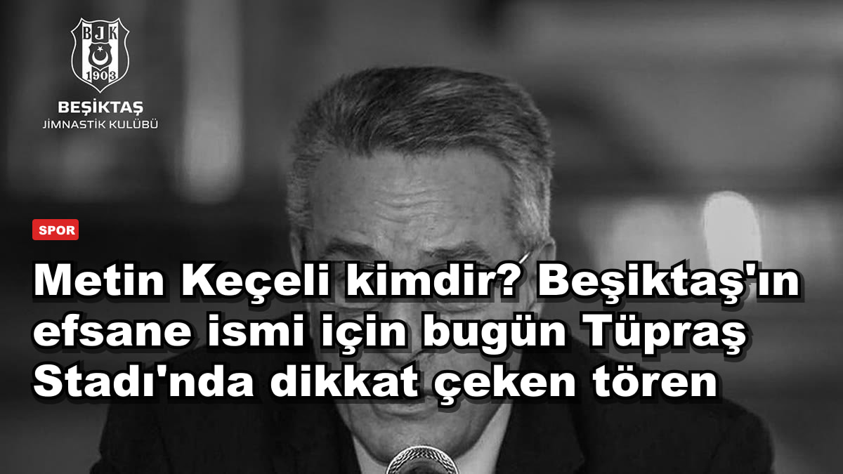 Metin Keçeli kimdir? Beşiktaş'ın efsane ismi için bugün Tüpraş Stadı'nda dikkat çeken tören