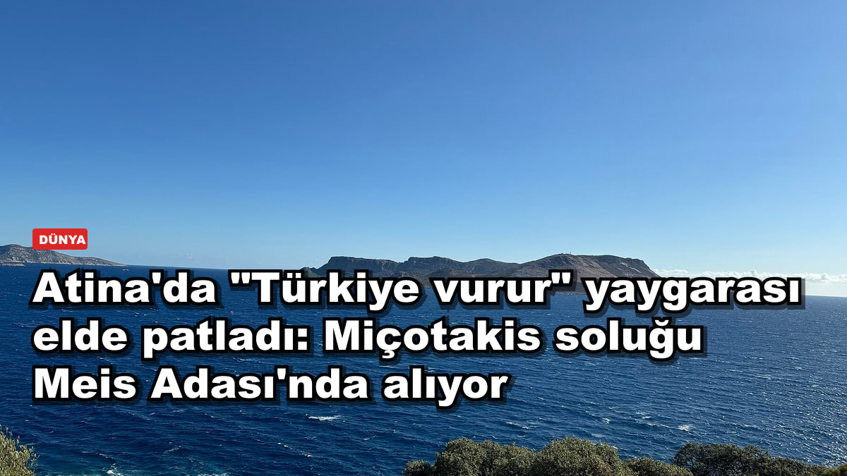 Atina'da "Türkiye vurur" yaygarası elde patladı: Miçotakis soluğu Meis Adası'nda alıyor