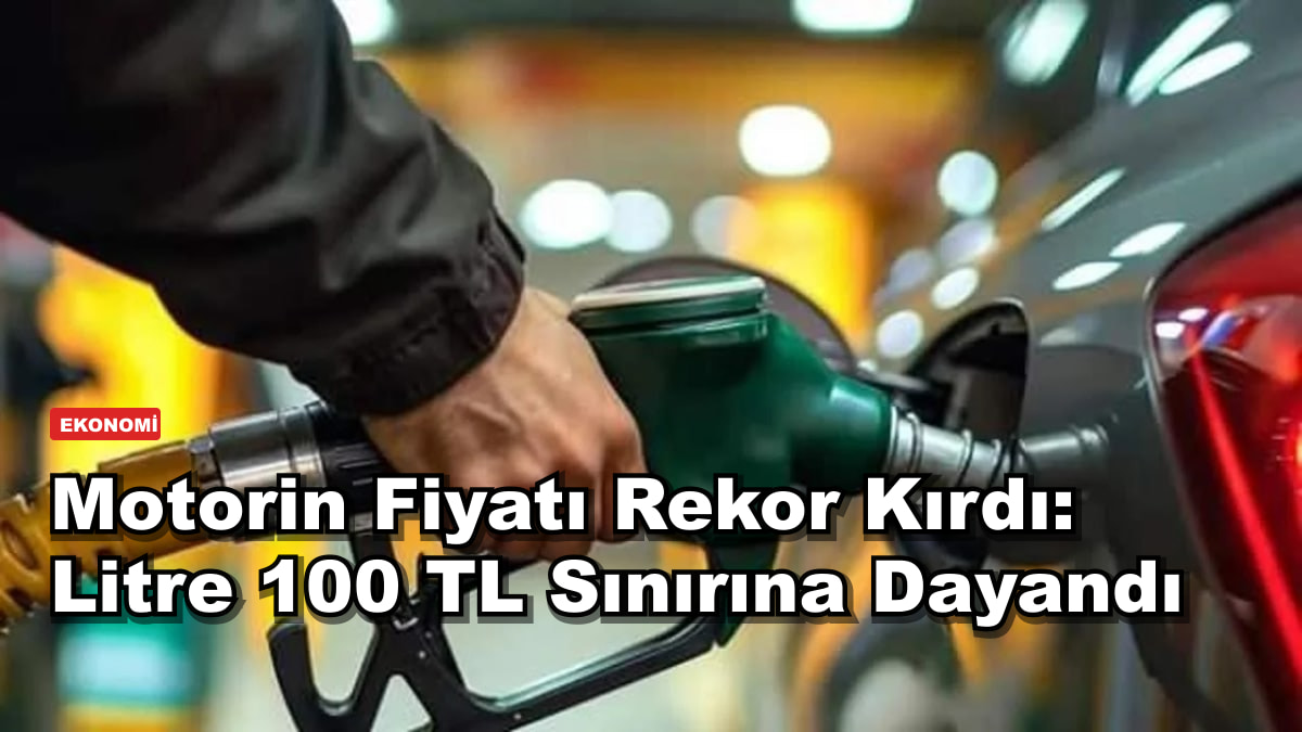 Motorin Fiyatı Rekor Kırdı: Litre 100 TL Sınırına Dayandı