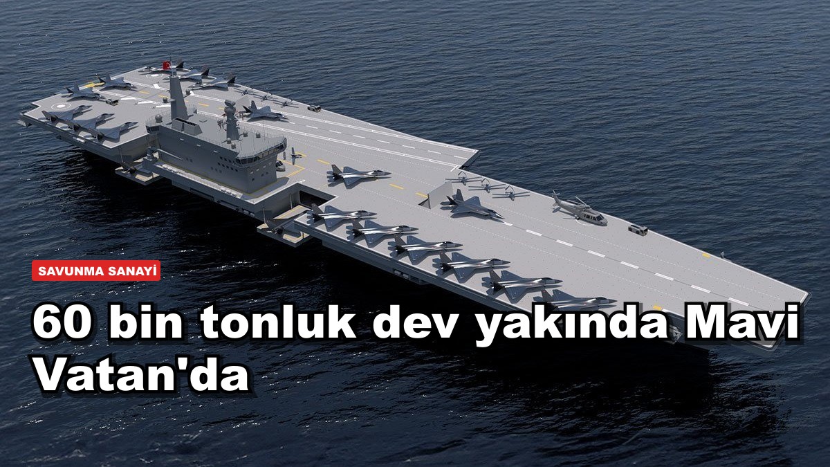 60 bin tonluk dev yakında Mavi Vatan'da