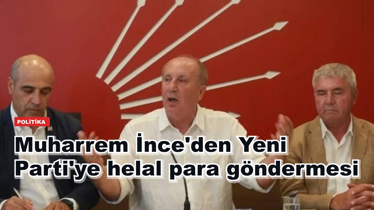 Muharrem İnce'den Yeni Parti'ye "helal para" göndermesi