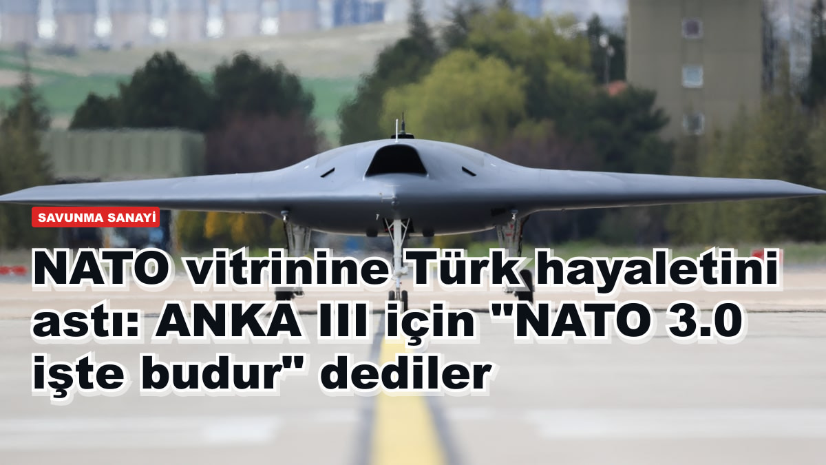 NATO vitrinine Türk hayaletini astı: ANKA III için "NATO 3.0 işte budur" dediler