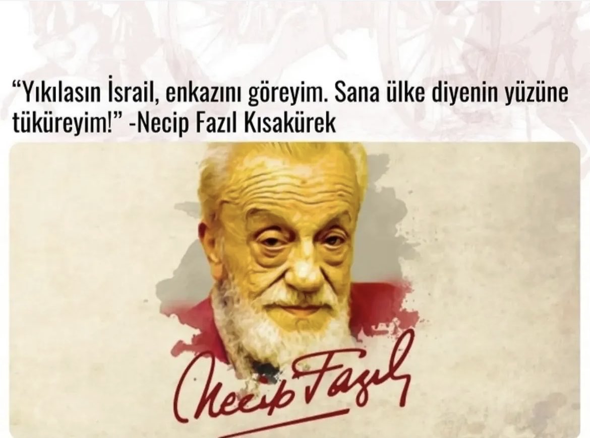 Yıkılasın İsrail, enkazını göreyim. Sana ülke diyenin yüzüne tüküreyim! — Necip Fazıl Kısakürek