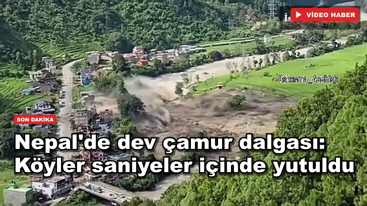 Nepal'de dev çamur dalgası: Köyler saniyeler içinde yutuldu