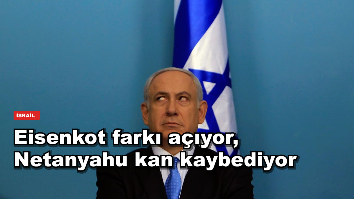 Eisenkot farkı açıyor: Netanyahu kan kaybediyor