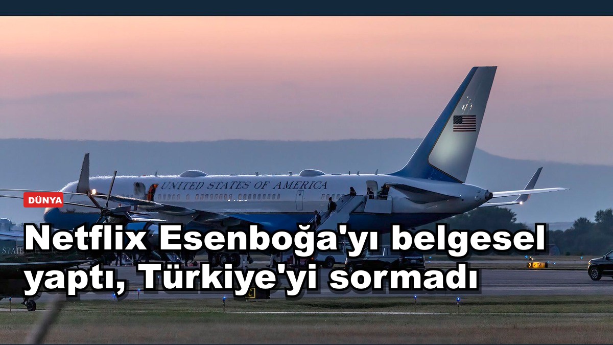 Netflix Esenboğa'yı belgesel yaptı, Türkiye'yi sormadı