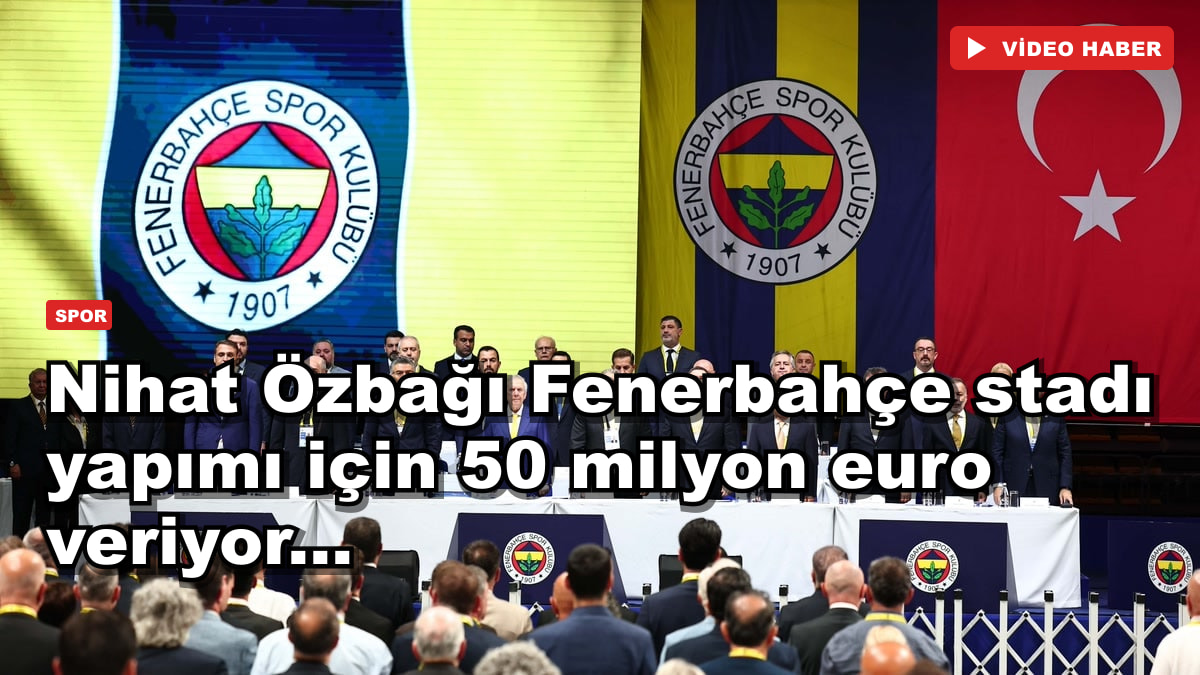 Nihat Özbağı Fenerbahçe stadı yapımı için 50 milyon euro veriyor...
