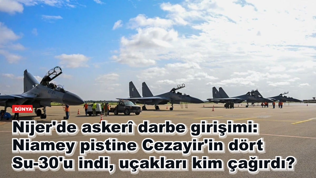 Nijer'de askerî darbe girişimi: Niamey pistine Cezayir'in dört Su-30'u indi, uçakları kim çağırdı?