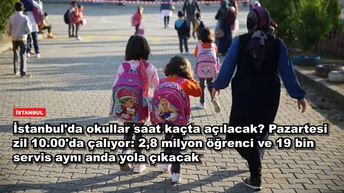İstanbul'da okullar saat kaçta açılacak? Pazartesi zil 10.00'da çalıyor: 2,8 milyon öğrenci ve 19 bin servis aynı anda yola çıkacak