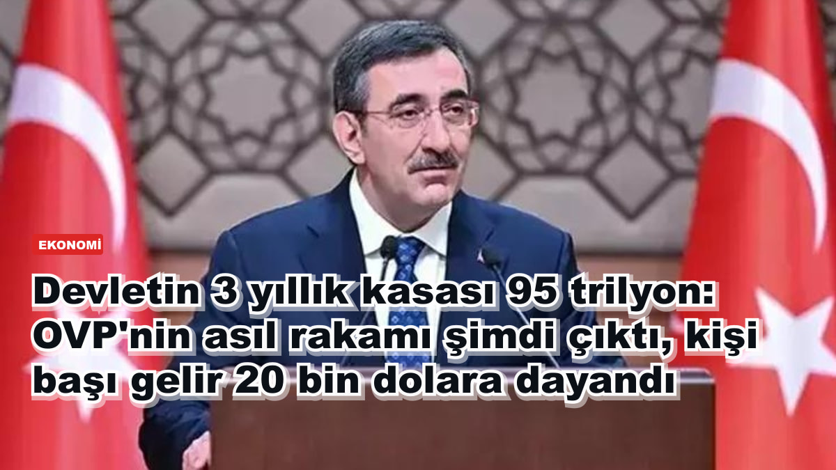 Devletin 3 yıllık kasası 95 trilyon: OVP'nin asıl rakamı şimdi çıktı, kişi başı gelir 20 bin dolara dayandı